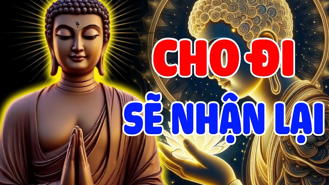 XEM NGAY! Phật Dạy Cho Đi Để Tích Phúc Đức, Hãy Cho Đi Bạn Sẽ Nhận Lại Nhiều Hơn Thế