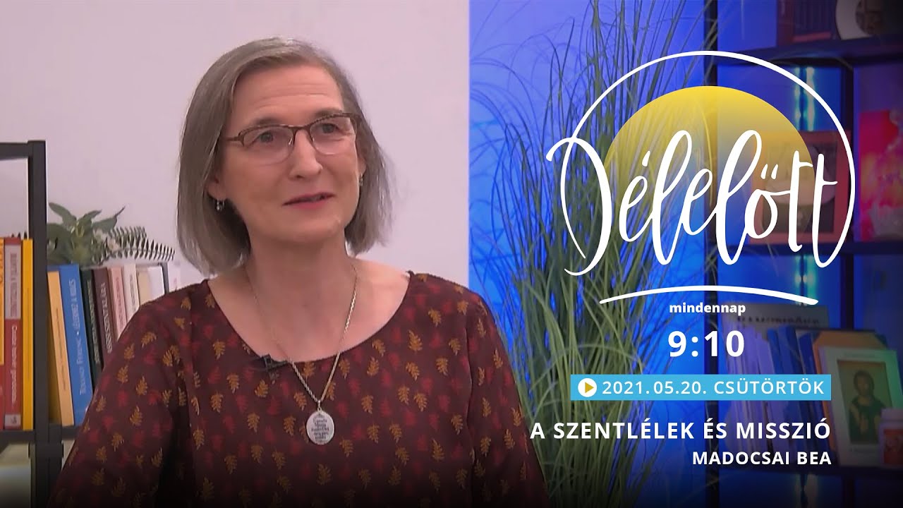 D&eacute;lelőtt - A Szentl&eacute;lek &eacute;s misszi&oacute; - Madocsai Bea - 2021-05-21