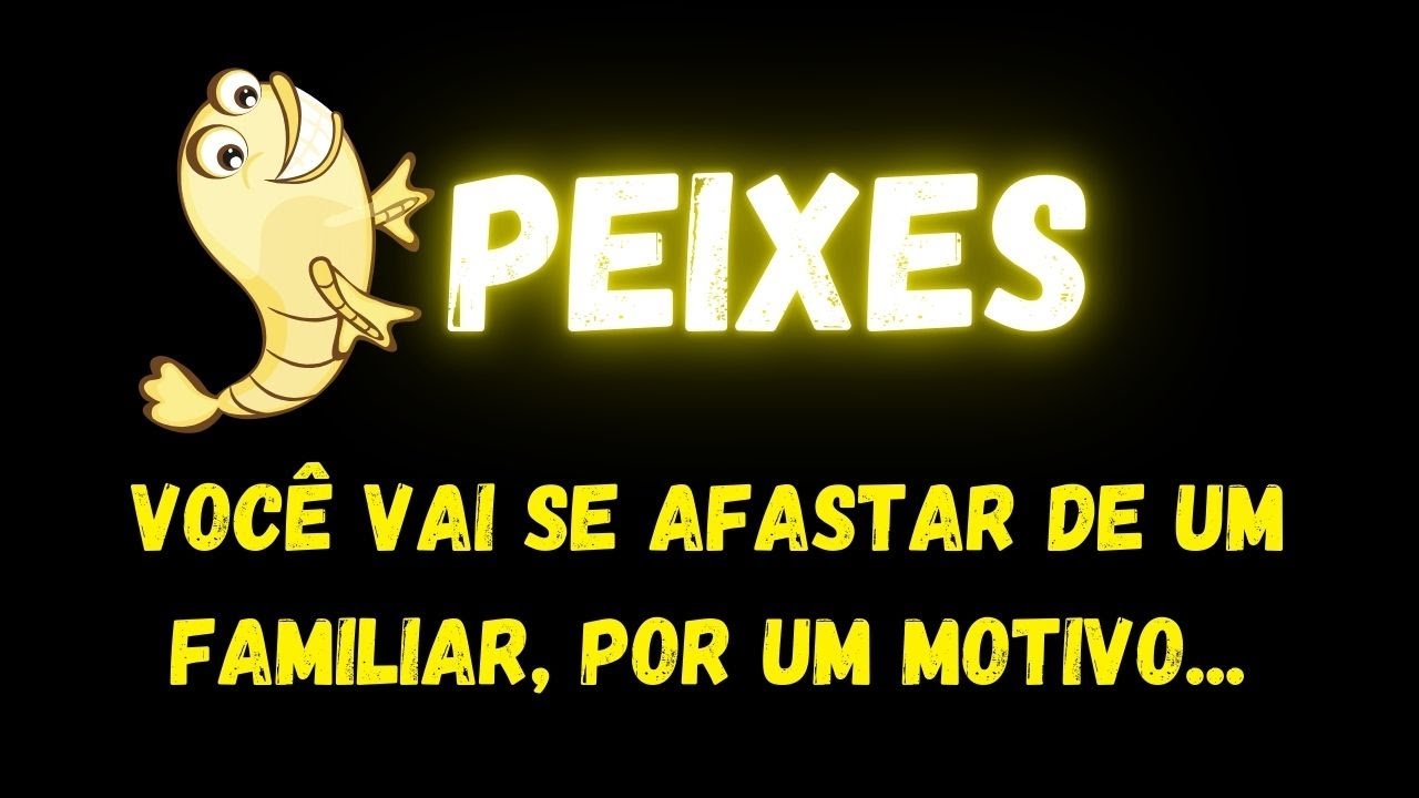 ♓️PEIXES😢VOCÊ VAI SE AFASTAR DE UM FAMILIAR, POR UM MOTIVO...