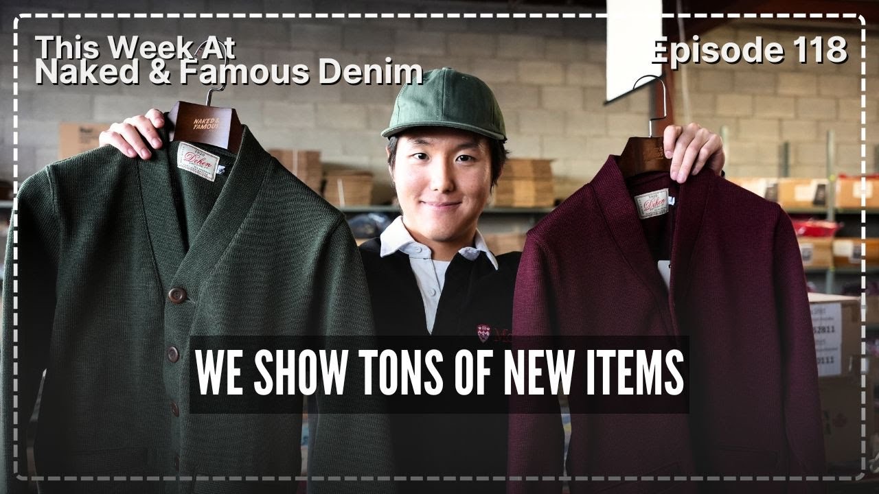 Tons Of New Items - This Week At Naked & Famous Denim Ep: 118