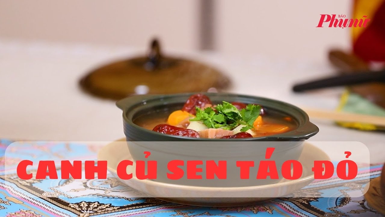 Món canh chay củ sen táo đỏ bổ dưỡng cho mùa lạnh | Báo Phụ Nữ