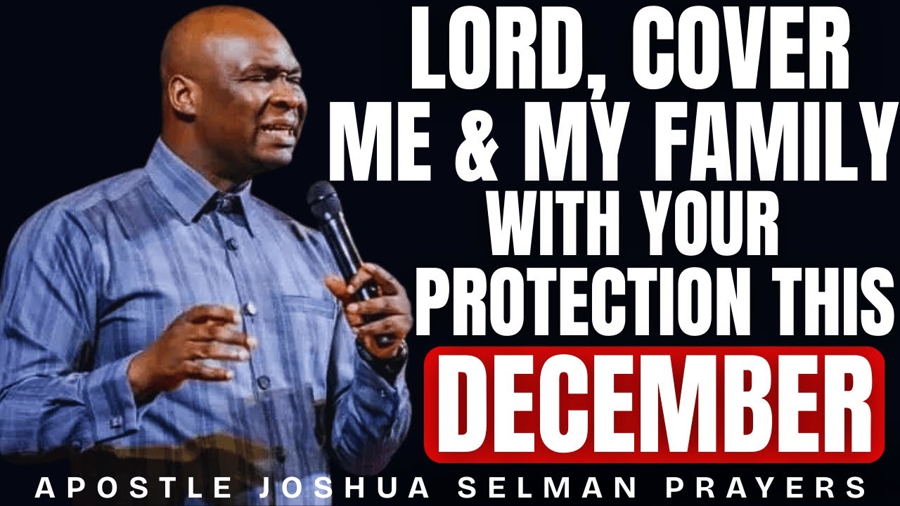 FATHER GOD, COVER ME AND MY FAMILY UNDER YOUR PROTECTION THIS DECEMBER | APOSTLE JOSHUA SELMAN