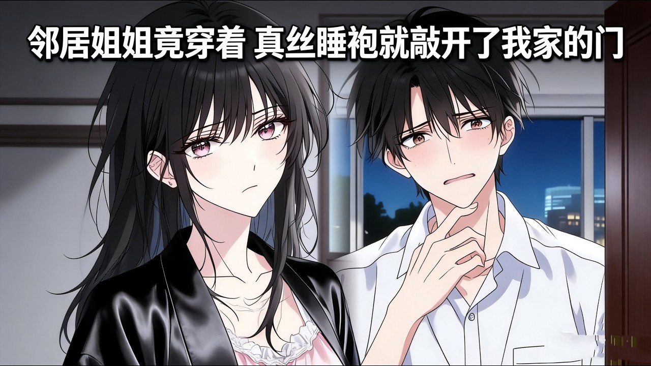 邻居姐姐竟穿着真丝睡袍就敲开了我家的门 #原创动画 #小说推荐 #漫画解说