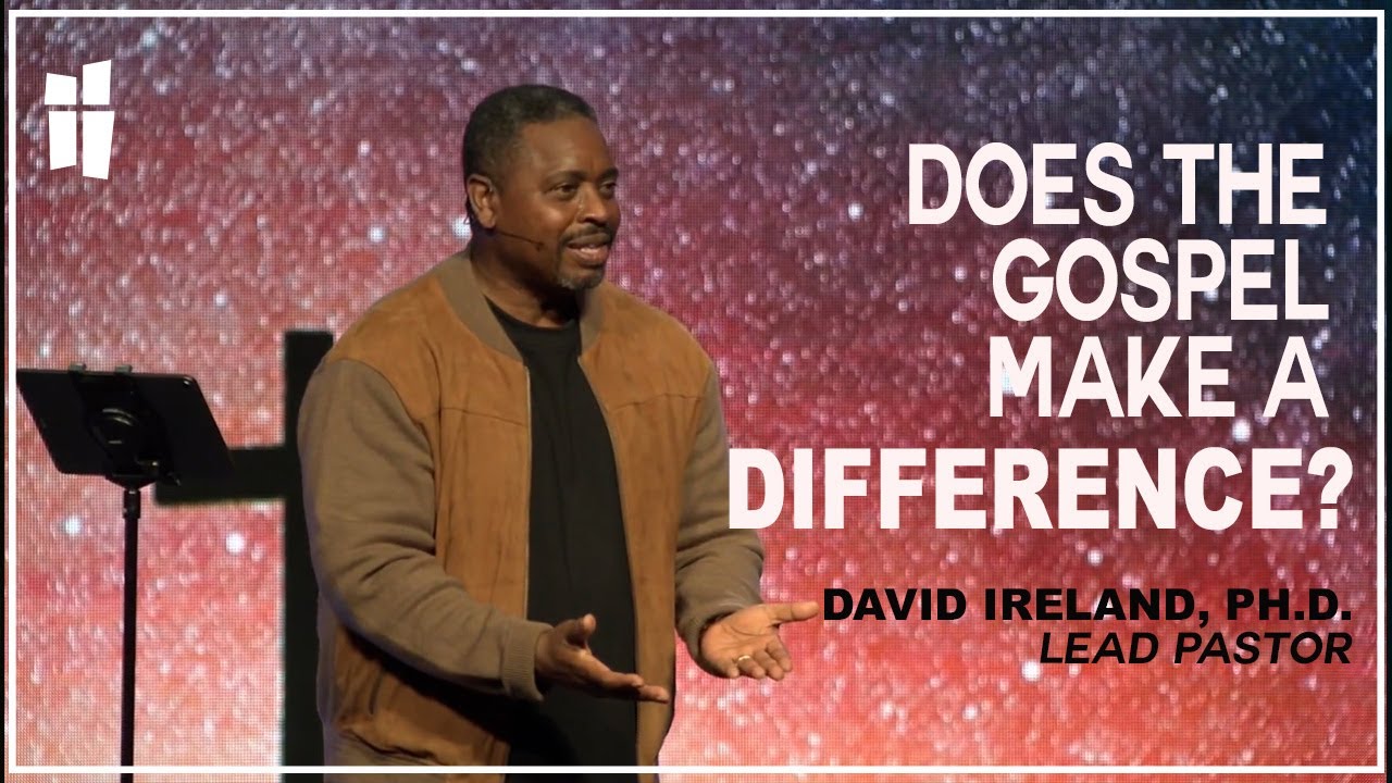 Does the Gospel Make a Difference? - David Ireland, Ph.D. 11.05.23