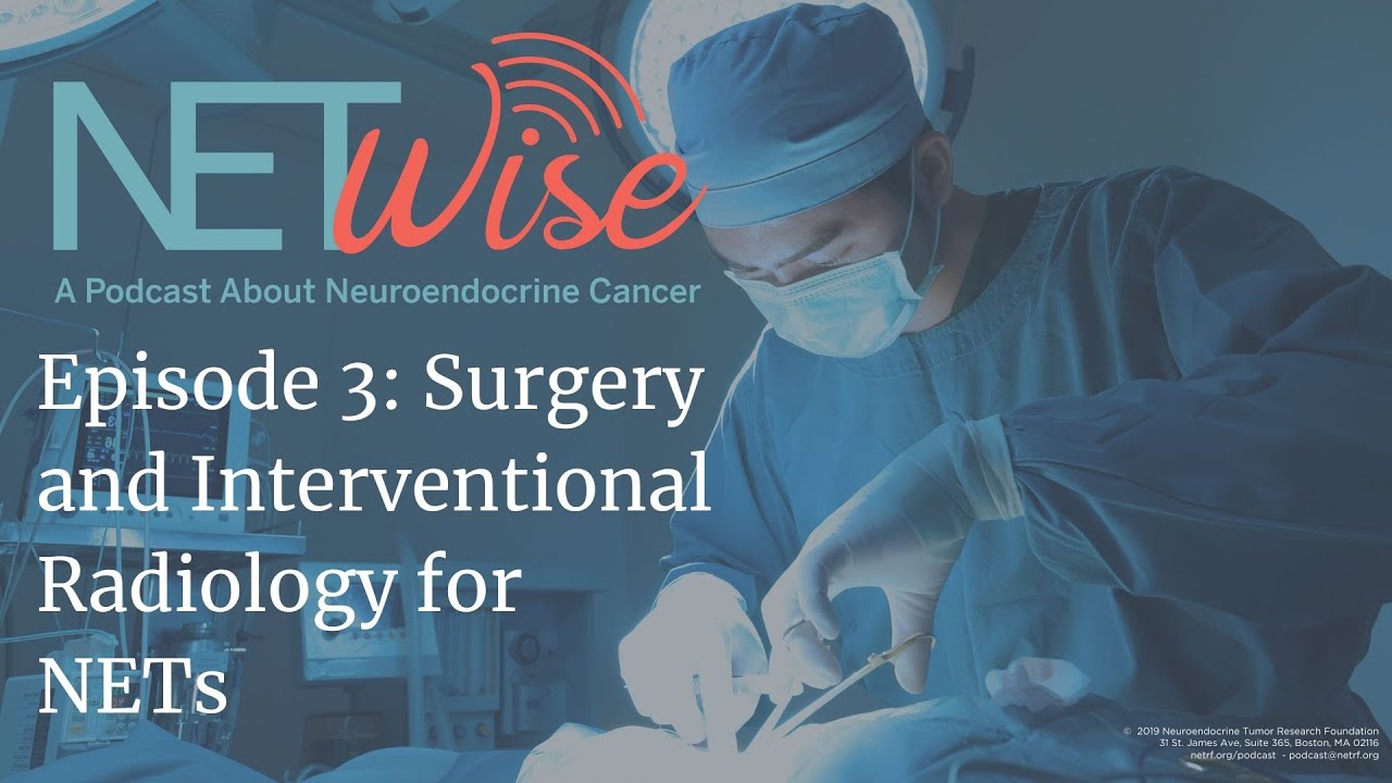 NETWise Episode 3:  Surgical Treatments and Interventional Radiology for NETS.