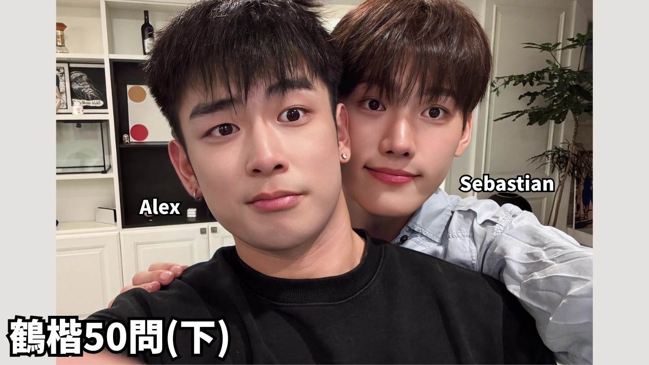 讓純1鶴先生Alex秒軟的事?! 6年夫夫鶴楷Alex&Seb復出50問(下) [SUB]