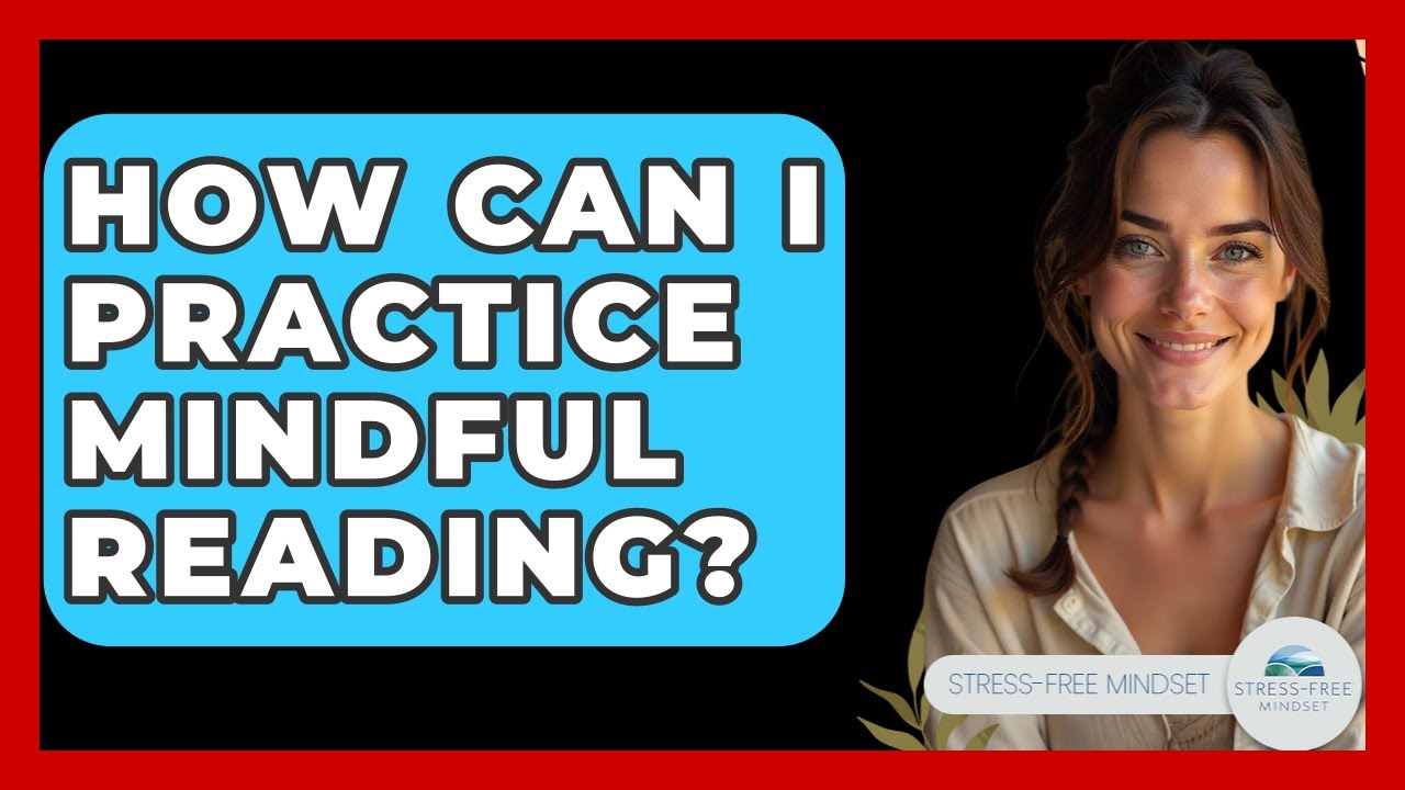 How Can I Practice Mindful Reading? - Stress Free Mindset