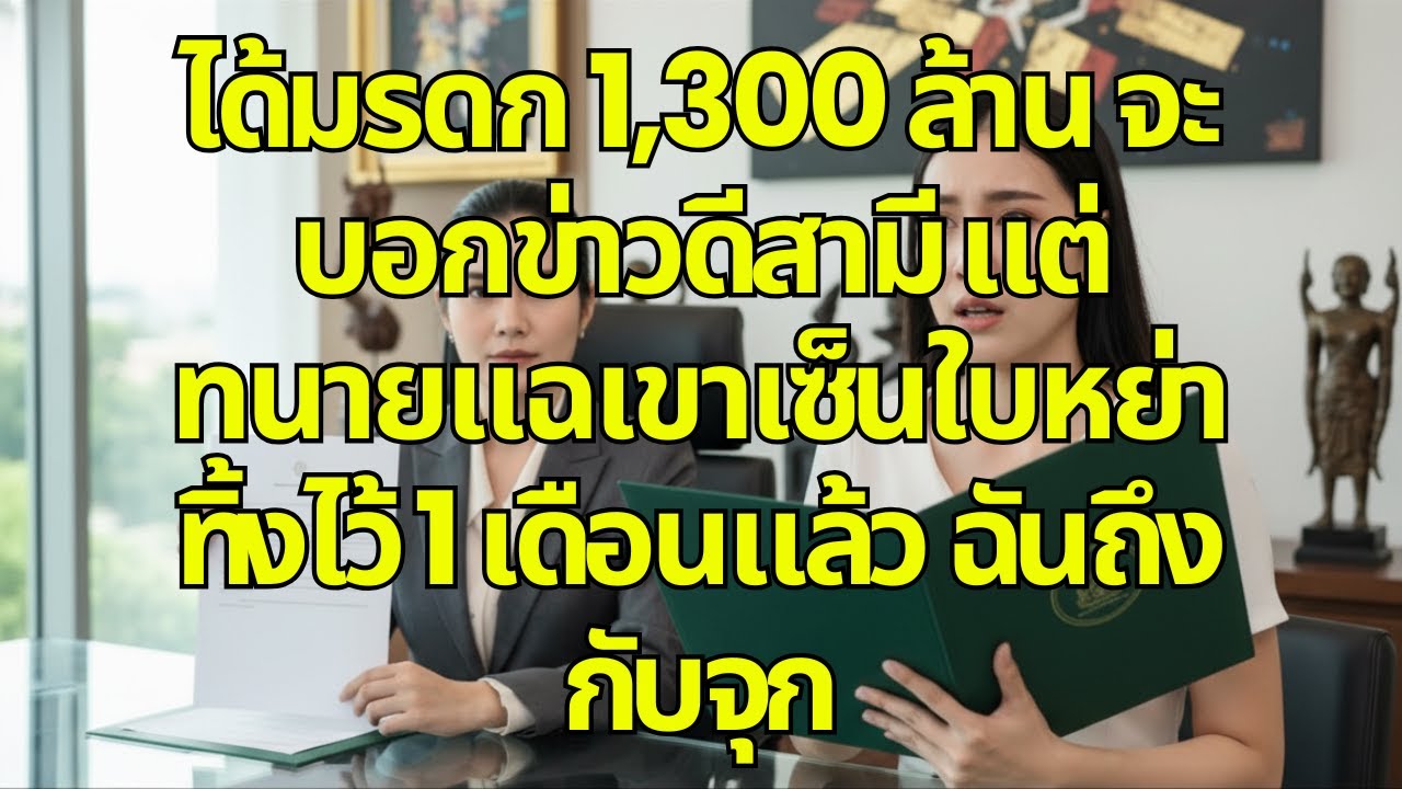 ได้มรดก 1,300 ล้าน จะบอกข่าวดีสามี แต่ทนายแฉเขาเซ็นใบหย่าทิ้งไว้ 1 เดือนแล้ว ฉันถึงกับจุก