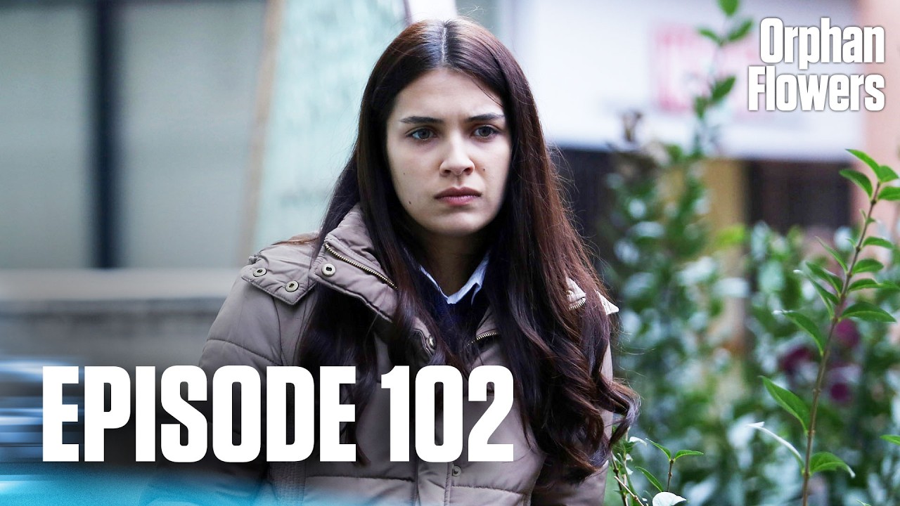 Kırgın &Ccedil;i&ccedil;ekler I Orphan Flowers - Episode 102