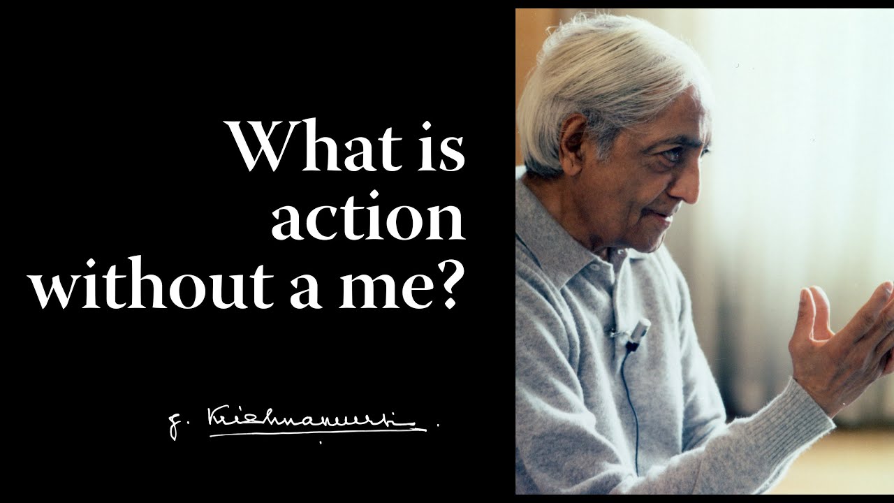 What is action without a me? | Krishnamurti