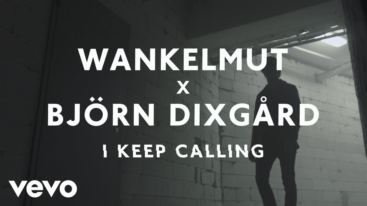 Wankelmut, Bj&ouml;rn Dixg&aring;rd - I Keep Calling
