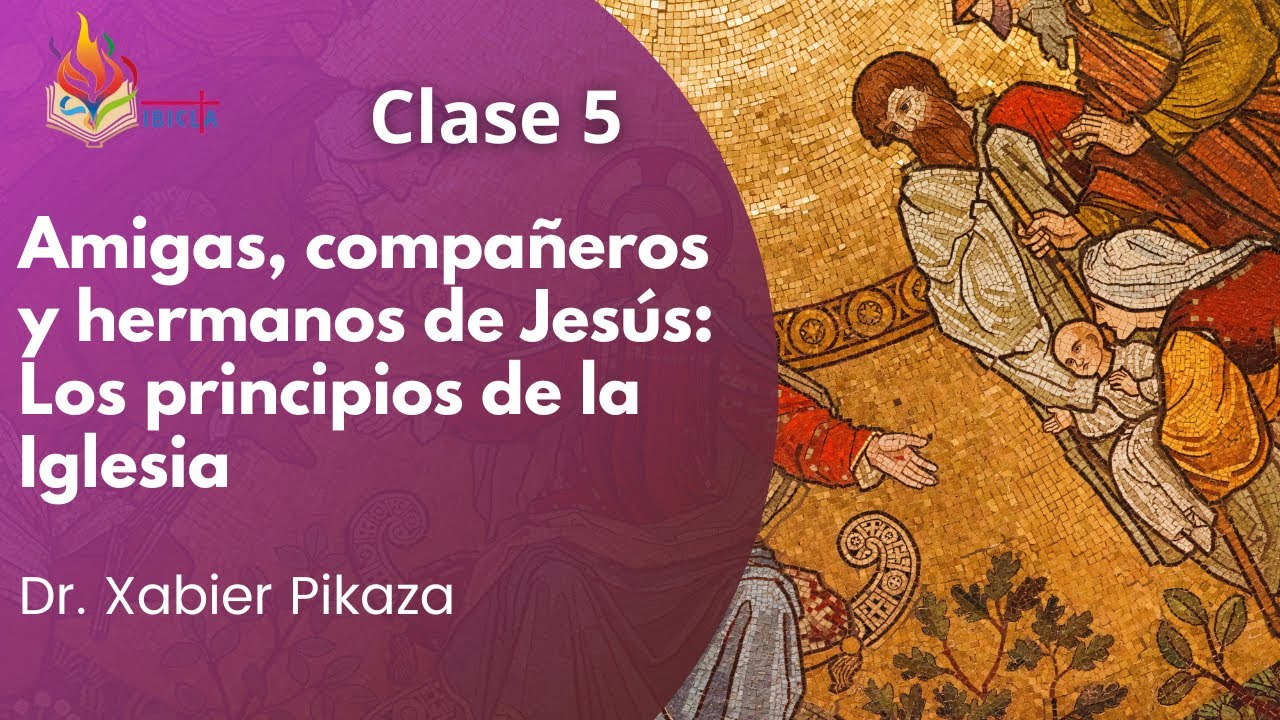Clase 5 - Amigas, compañeros y hermanos de Jesús: Los principios de la Iglesia