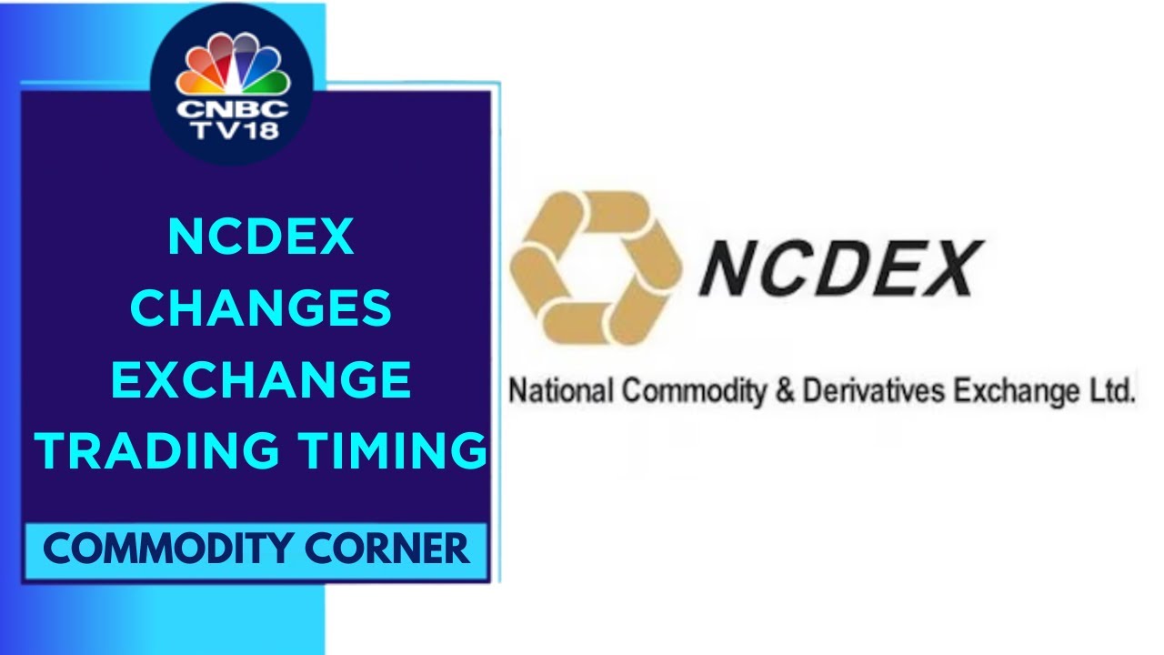 NCDEX Changes Trading Hours For Agri Commodities With Effect From Today | CNBC TV18