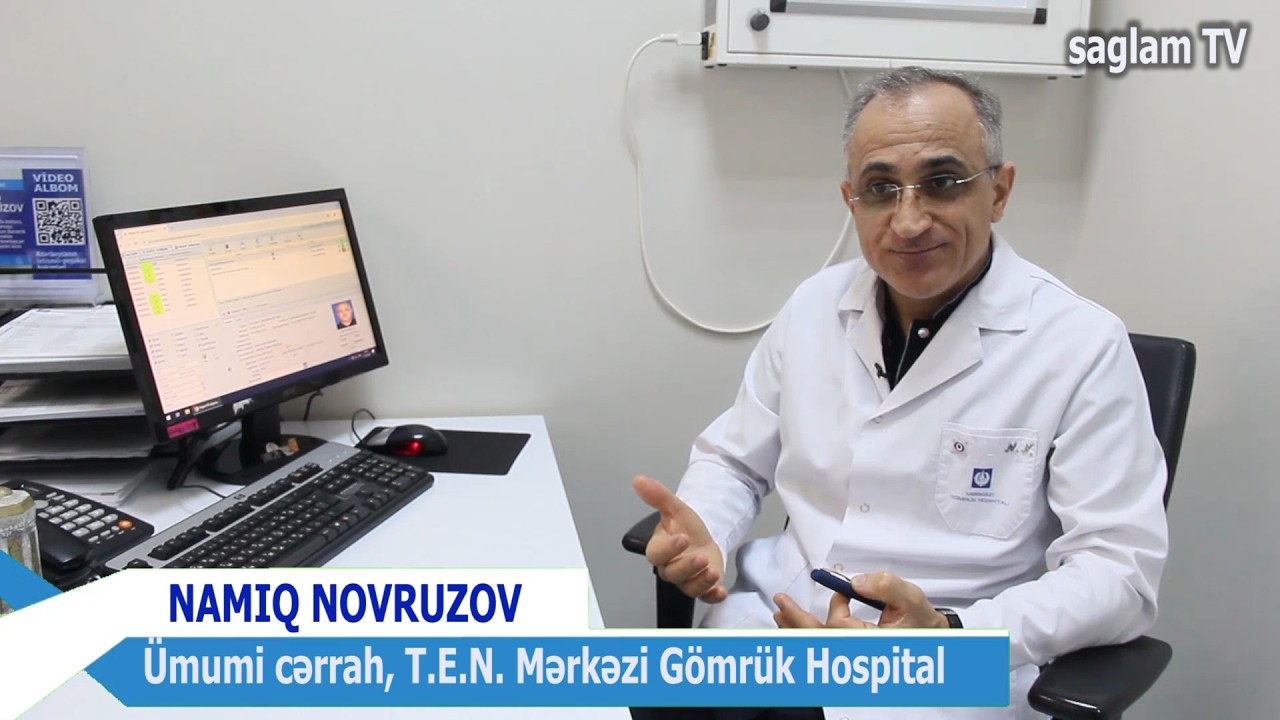 MƏRKƏZİ GÖMRÜK HOSPİTALIN ŞÖBƏ MÜDİRİ ÜMUMİ CƏRRAH, T.E.N. NAMİQ NOVRUZOV TİBBDƏ HƏR ŞEY İDEAL DEYİL