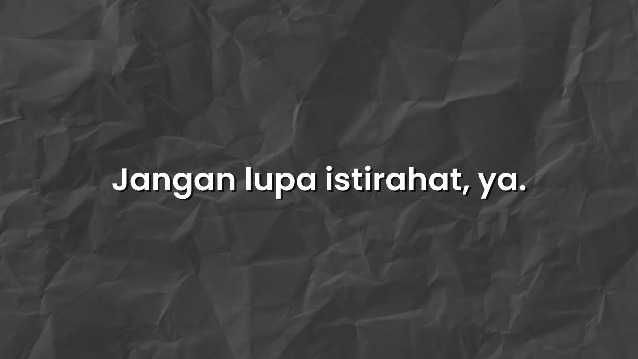 Jangan lupa istirahat, ya.