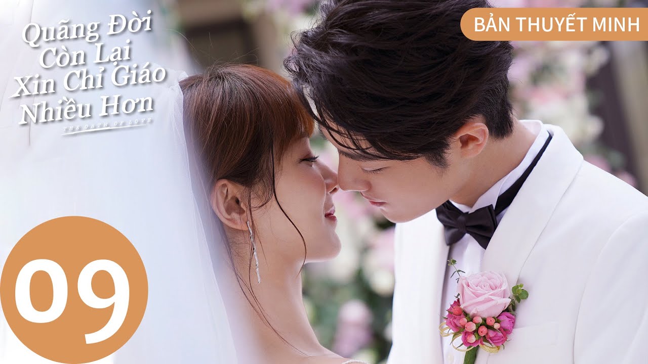 [BẢN THUYẾT MINH] | Quãng Đời Còn Lại Xin Chỉ Giáo Nhiều Hơn - Tập 9 | Dương Tử & Tiêu Chiến | WeTV