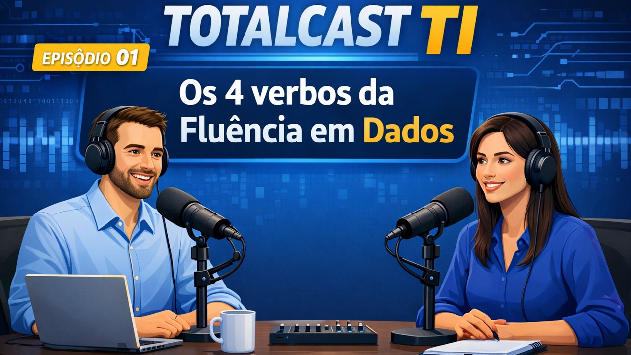 🎙️ TOTALCAST TI — Ep. 1 | Os 4 verbos da Fluência em Dados