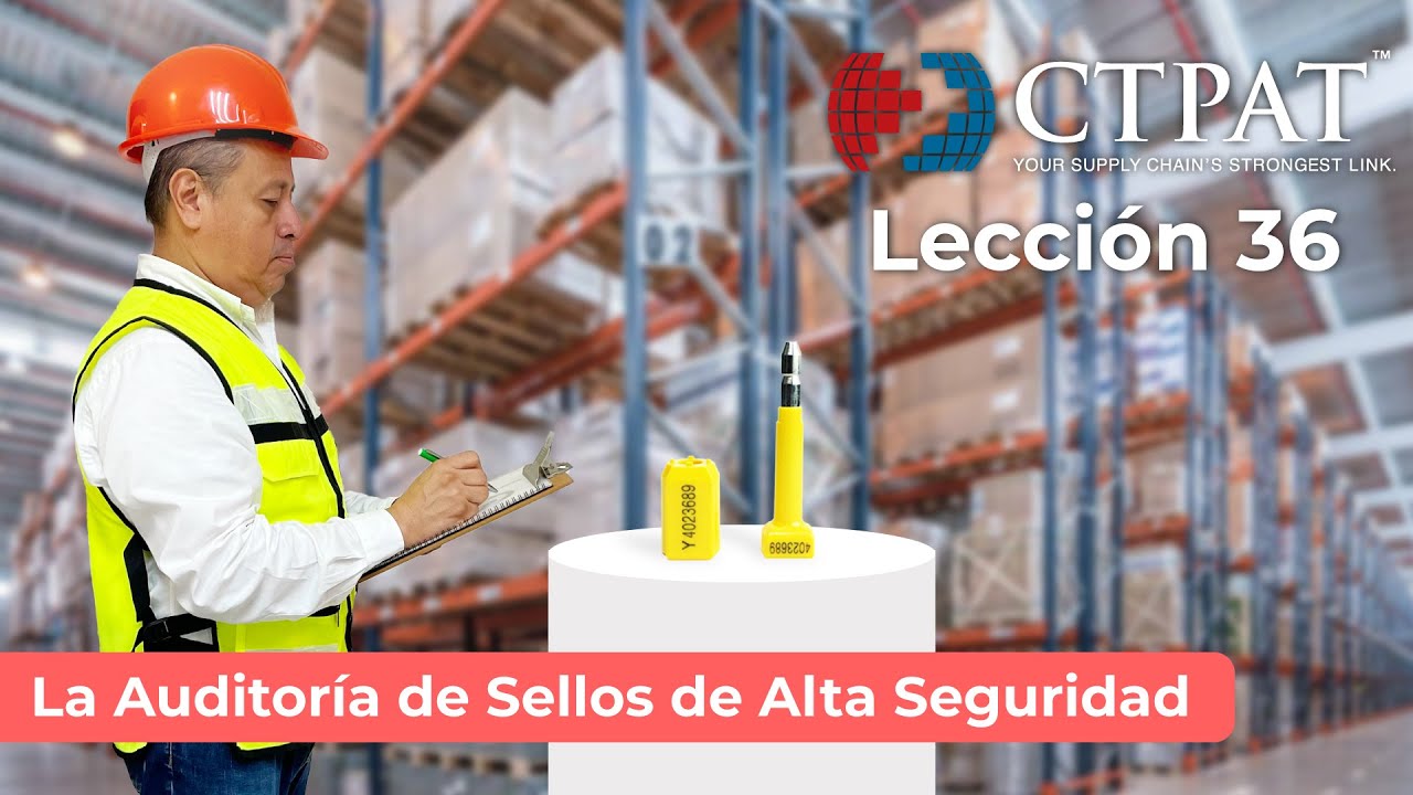Lección CTPAT 36: La Auditoría de Sellos de Alta Seguridad
