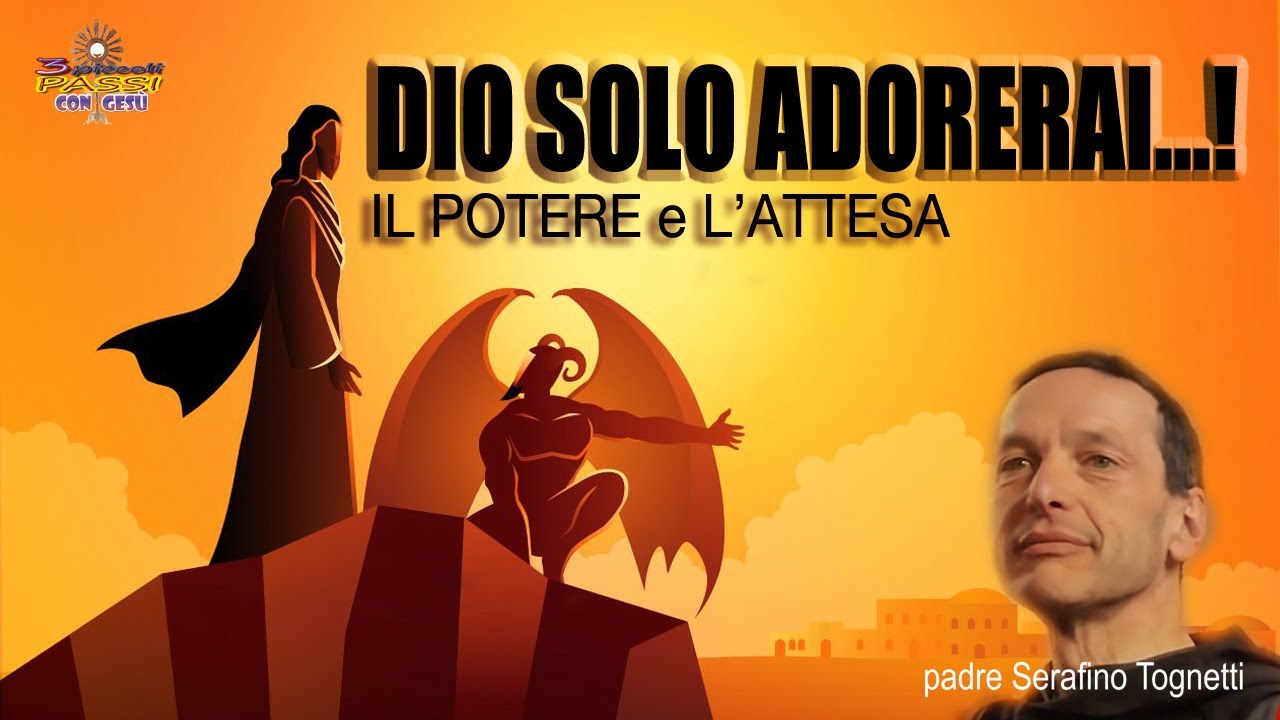 DIO SOLO ADORERAI..! il potere e l’attesa  -  Padre Serafino Tognetti  - 3 Piccoli Passi con Gesù