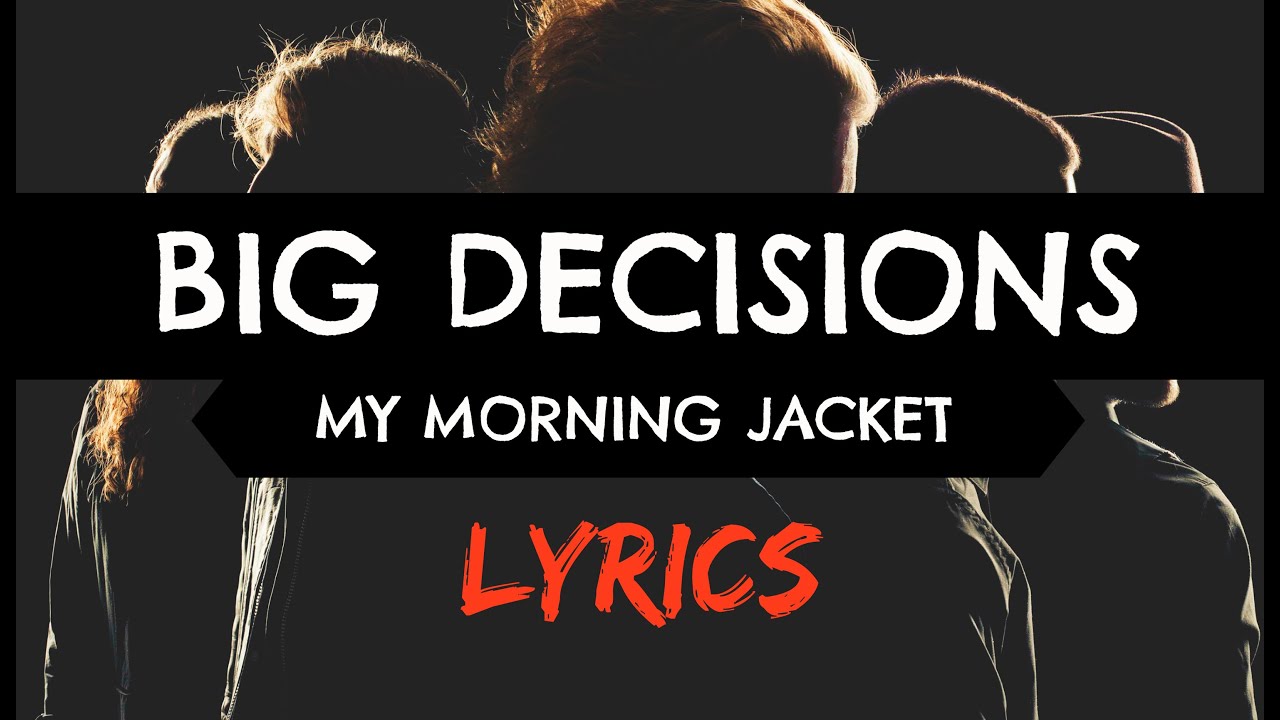 Big Decisions - My Morning Jacket (lyrics)