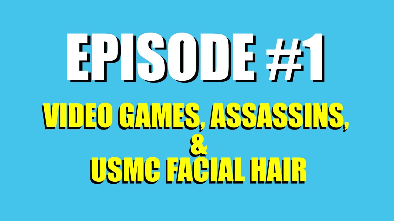 Video Games, Assassins, and USMC Facial Hair - Podcast #1