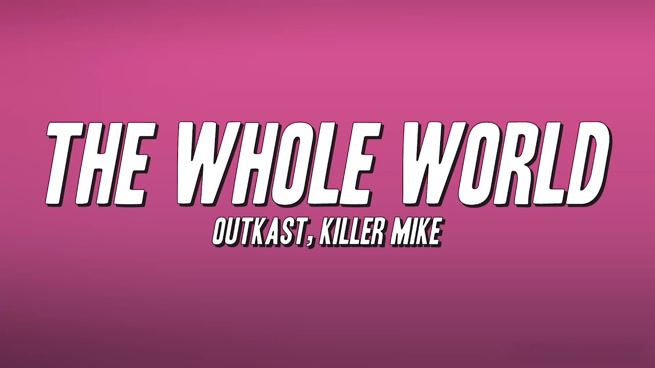 Outkast - The Whole World ft. Killer Mike (Lyrics)
