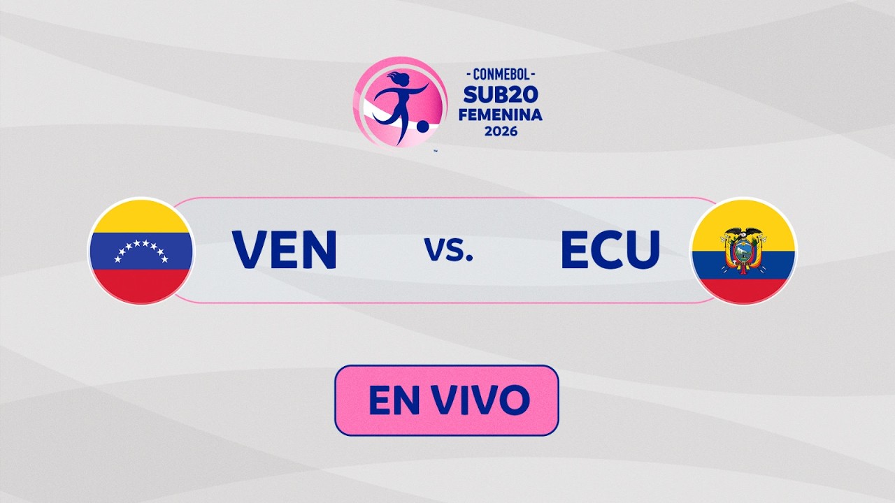 EN VIVO | VENEZUELA vs. ECUADOR | CONMEBOL SUB20 FEMENINA 2026