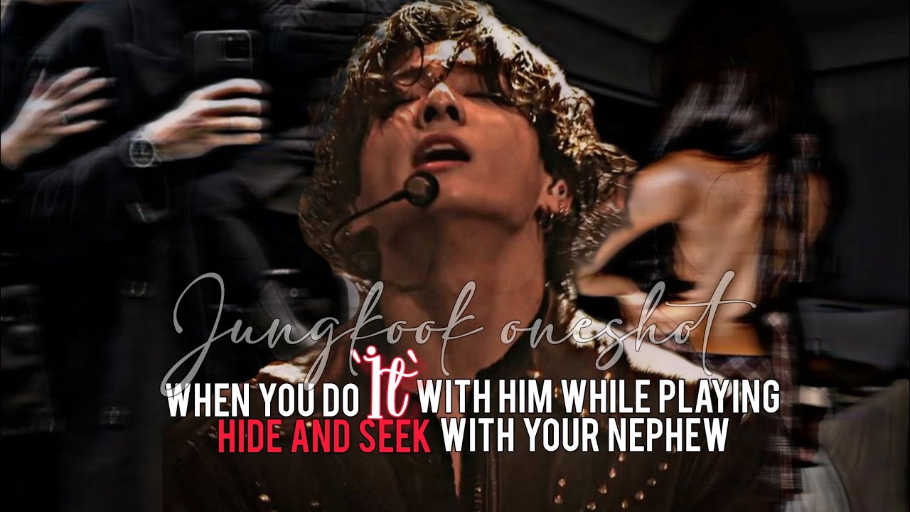 When you do ‘it’ with him while playing hide and seek with your nephew | Jungkook oneshot 