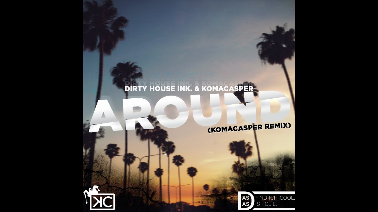 DIRTY HOUSE INK. & KOMACASPER - AROUND (KOMACASPER REMIX)