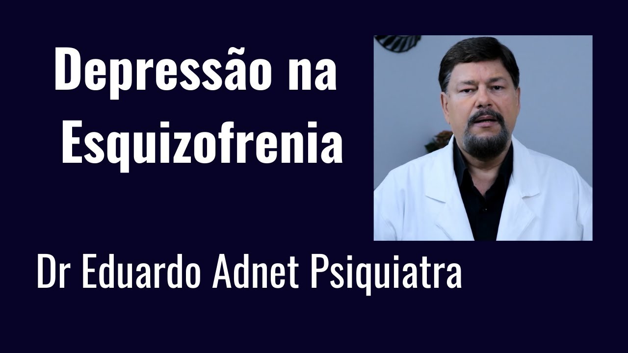 DEPRESSÃO NA ESQUIZOFRENIA | Esquizofrenia e Depressão. Dr Eduardo Adnet Psiquiatra.