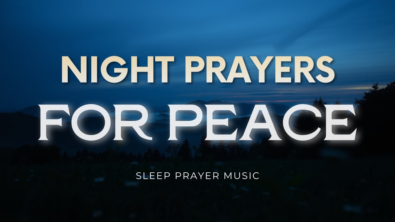 Night Prayers for Peace | Sleep Prayer Music for Anxiety, Healing & Rest | Songs For Every Soul