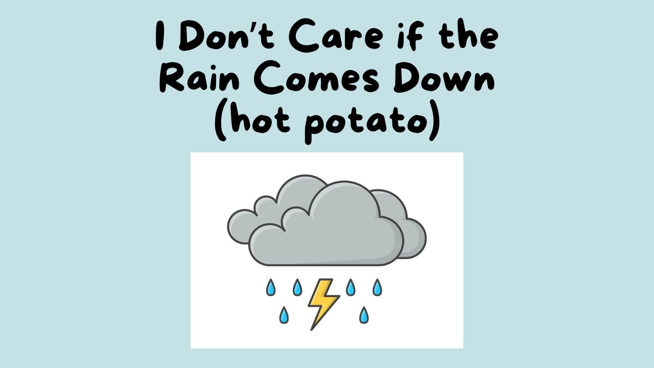 I Don't Care If the Rain Comes Down (Hot Potato)