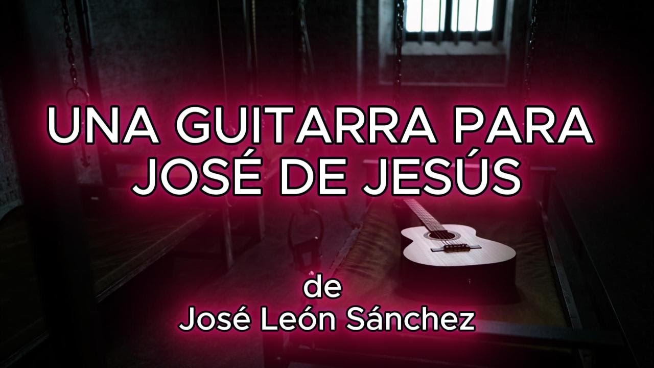 UNA GUITARRA PARA JOSÉ DE JESÚS de José León Sánchez