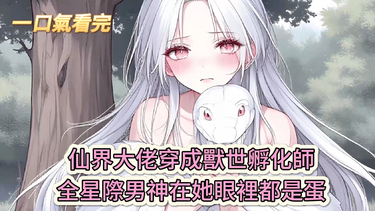 【完結文】《穿越獸世！帶着獸夫去修仙》瘋了吧！仙界大佬穿成獸世孵化師，全星際男神在她眼裡都是蛋？#獸世