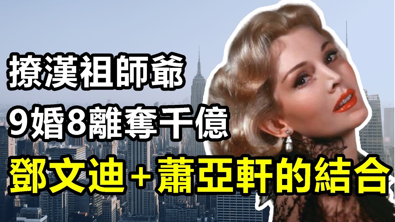 美國最高級的妓女，撩小鮮肉嫁老頭，一生9婚8離奪千億資產，鄧文迪加蕭亞軒的結合體：莎莎嘉寶