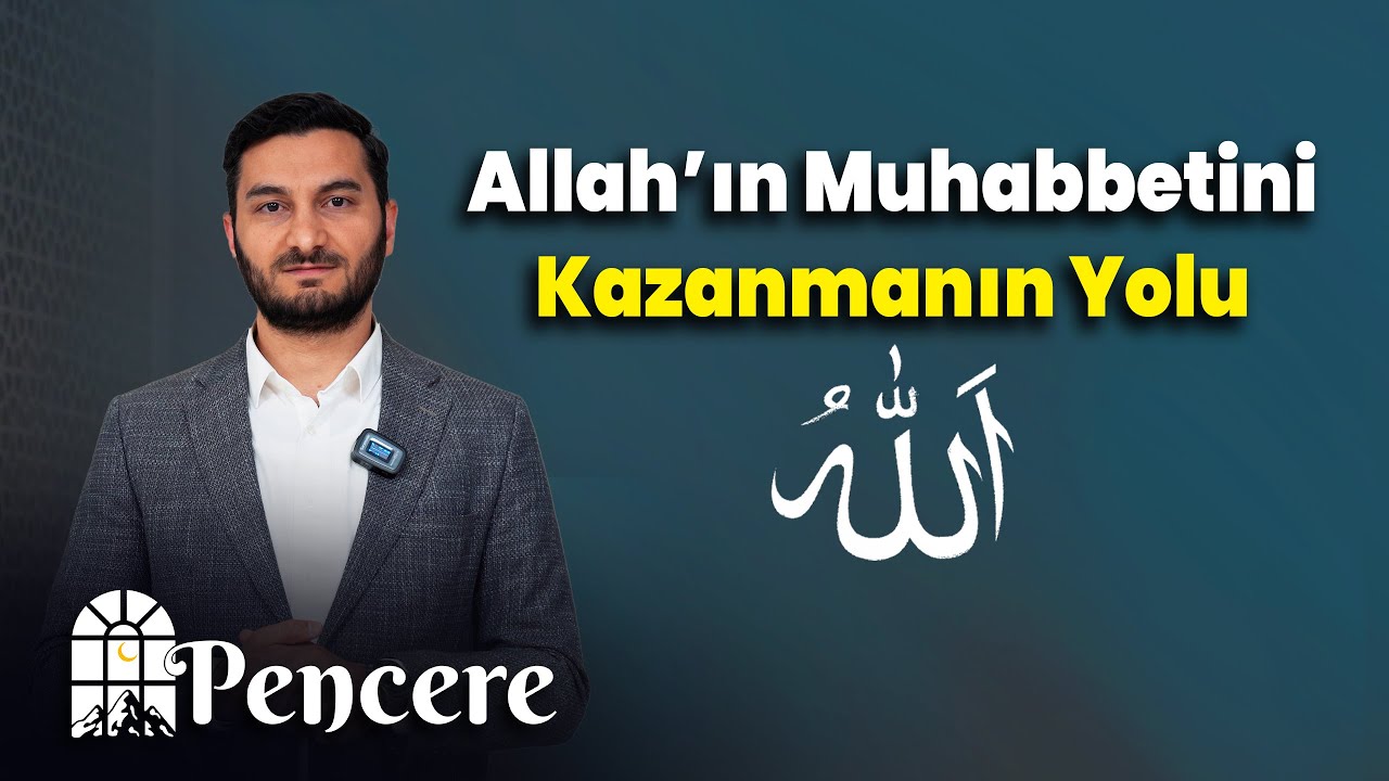 Allah'ın Muhabbetini Kazanmanın Yolu | PENCERE