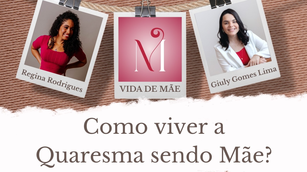Como viver a Quaresma sendo Mãe?
