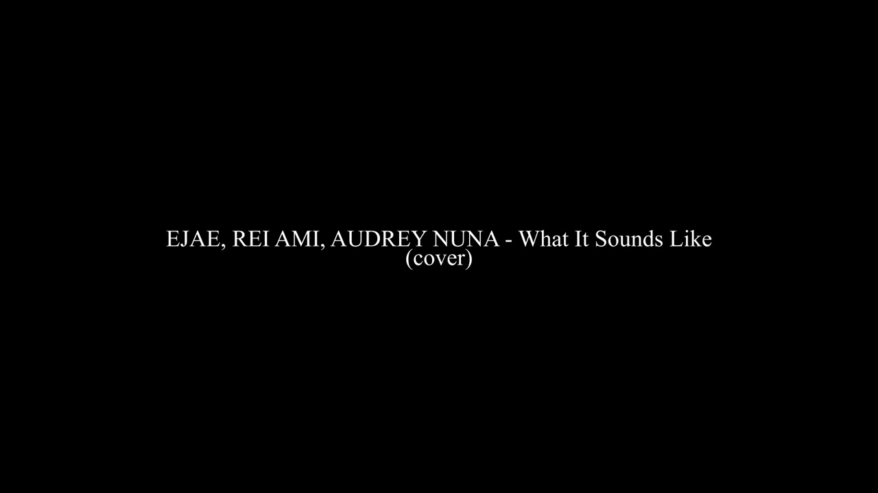 EJAE, REI AMI, AUDREY NUNA - What It Sounds Like(cover)