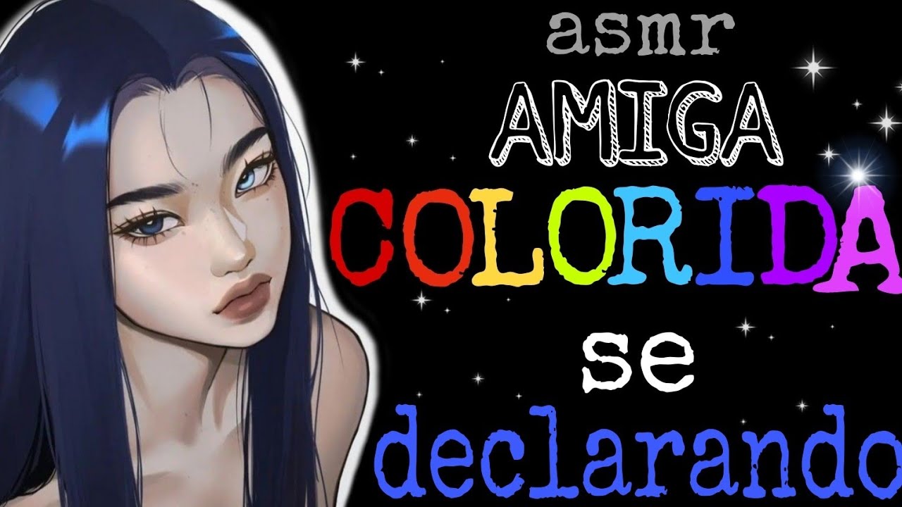 ASMR - AMIGA COLORIDA SE DECLARANDO