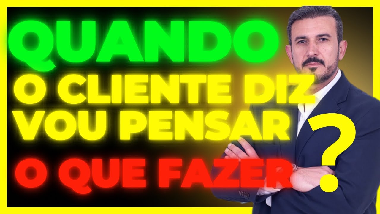 O QUE FAZER QUANDO O CLIENTE DIZ  VOU PENSAR!