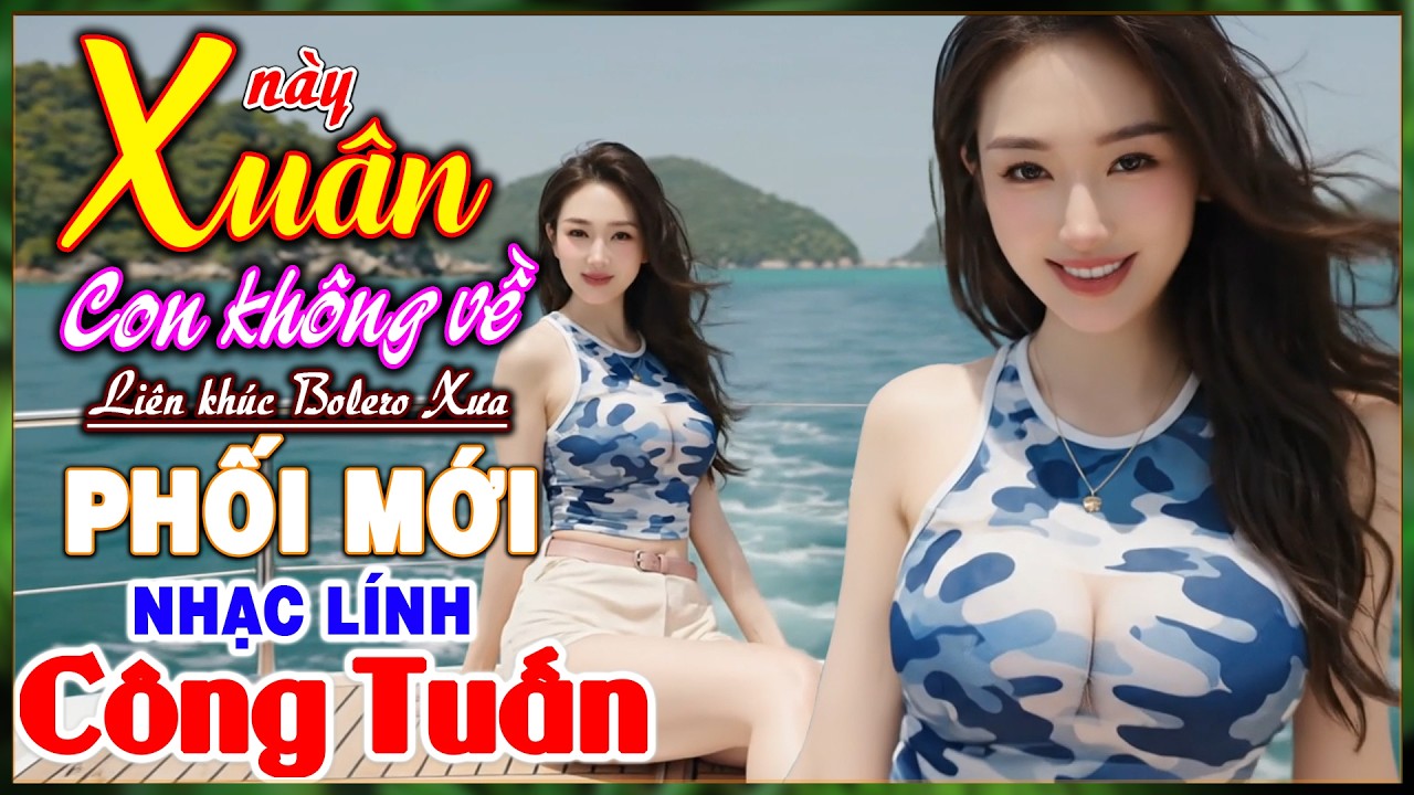 Xuân Này Con Không Về, LK Rumba Hải Ngoại Say Đắm Bao Thế Hệ,Nhạc Lính Công Tuấn Xuân,Bolero Xóm Nhỏ
