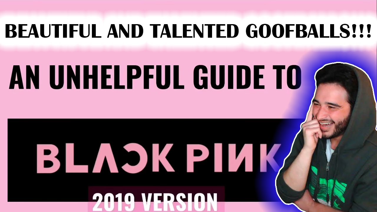 UNHELPFUL GUIDE TO BLACKPINK (2019) REACTION!