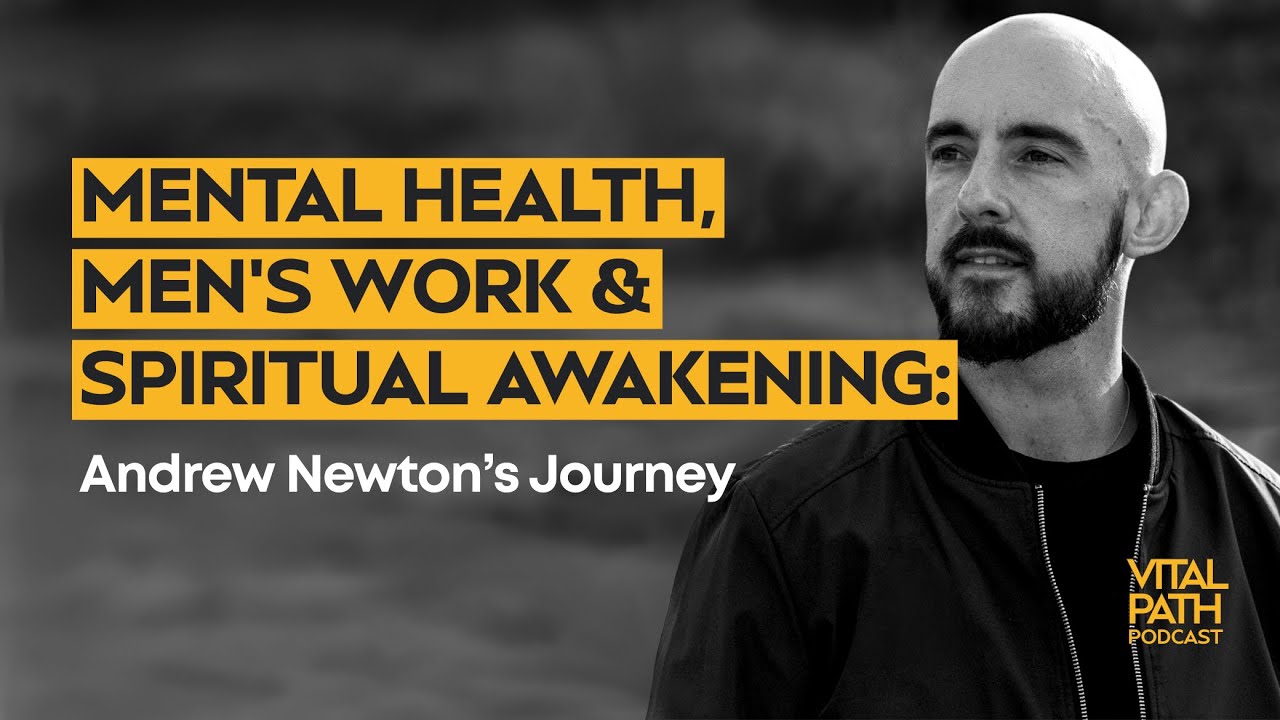 Mental Health, Men&rsquo;s Work & Spiritual Awakening: Andrew Newton&rsquo;s Story