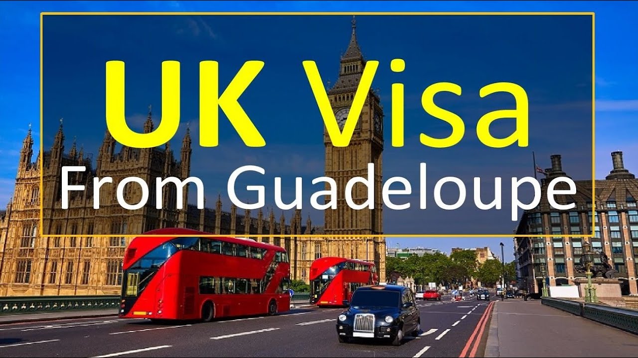 UK Visa from Guadeloupe l Watch & Apply