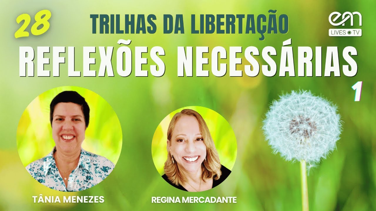 TRILHAS DA LIBERTAÇÃO #28 REFLEXÕES NECESSÁRIAS  (Parte 1) | Tânia Menezes e Regina Mercadante