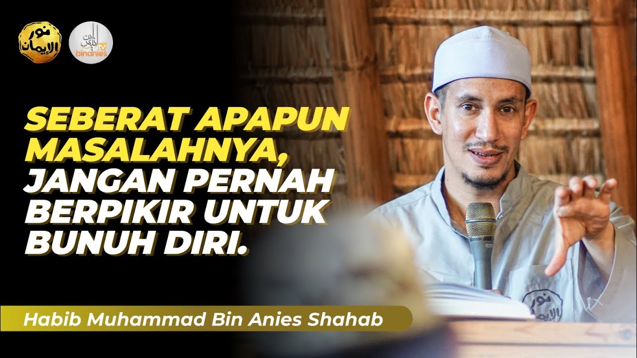 SEBERAT APAPUN MASALAHNYA, JANGAN PERNAH BERPIKIR UNTUK BUNUH DIRI - Habib Muhammad Bin Anies Shahab
