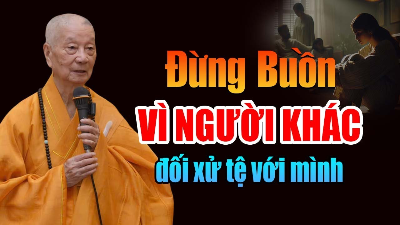 Đừng Buồn Vì Người Khác Đối Xử Tệ Với Mình | Hãy Cảm Ơn Họ Vì Chính Họ Gánh Nghiệp Cho Mình