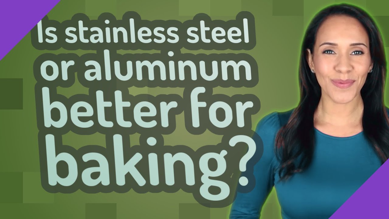 Is stainless steel or aluminum better for baking?
