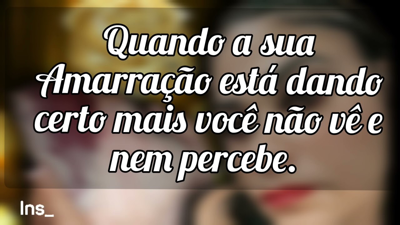 🌼 Quando sua Amarração está dando certo mais você não vê e nem percebe, acha que está dando errado.
