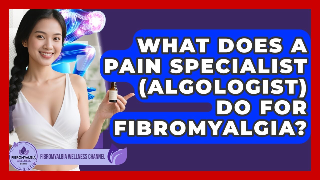 What Does A Pain Specialist (algologist) Do For Fibromyalgia? - Fibromyalgia Wellness Channel